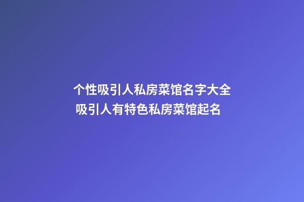 个性吸引人私房菜馆名字大全 吸引人有特色私房菜馆起名